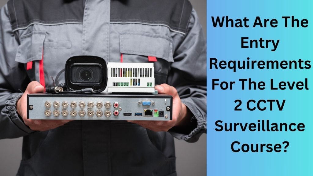 What Are The Entry Requirements For The Level 2 CCTV Surveillance Course