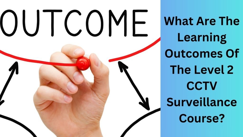 What Are The Learning Outcomes Of The Level 2 CCTV Surveillance Course