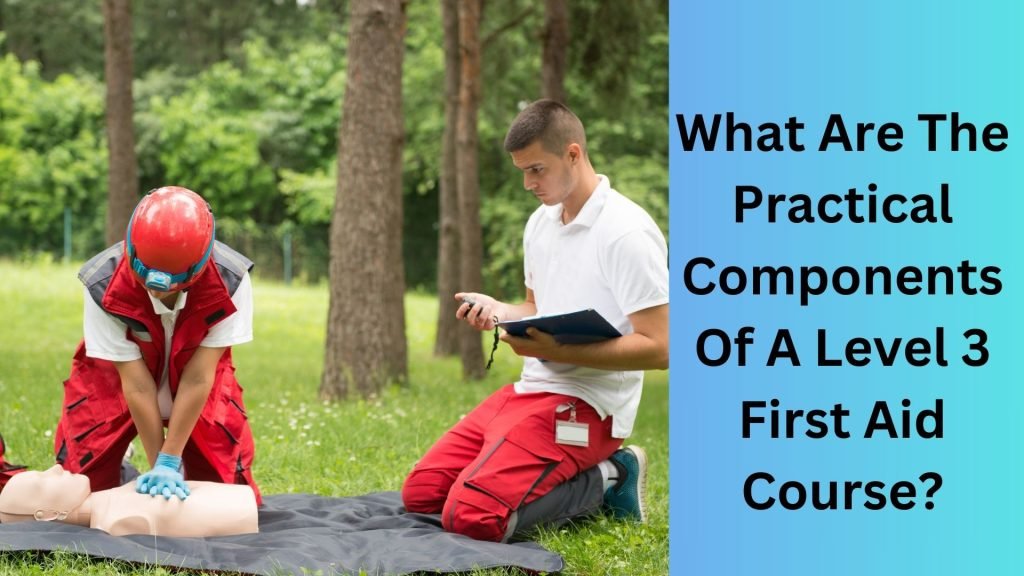 What Are The Practical Components Of A Level 3 First Aid Course