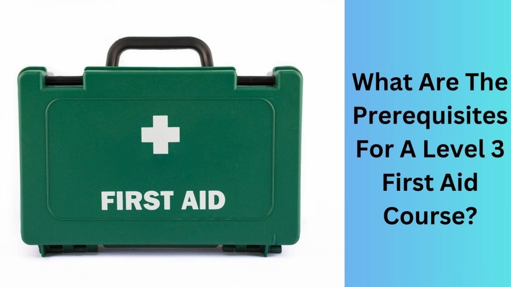 What Are The Prerequisites For A Level 3 First Aid Course
