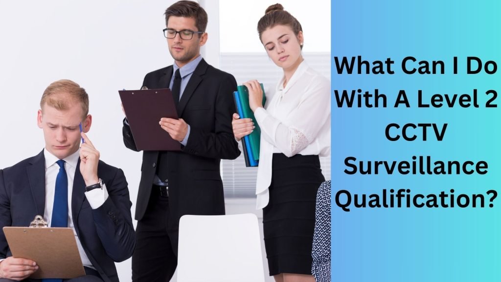 What Can I Do With A Level 2 CCTV Surveillance Qualification
