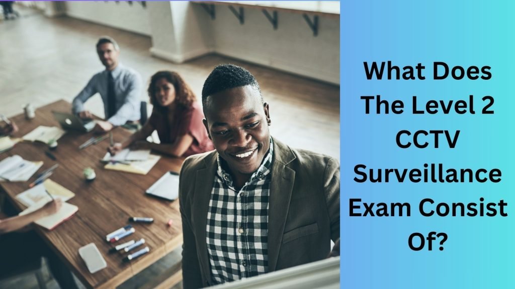 What Does The Level 2 CCTV Surveillance Exam Consist Of