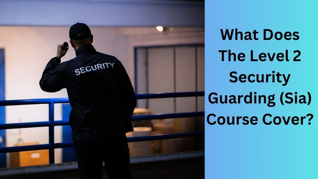 What Does The Level 2 Security Guarding (Sia) Course Cover
