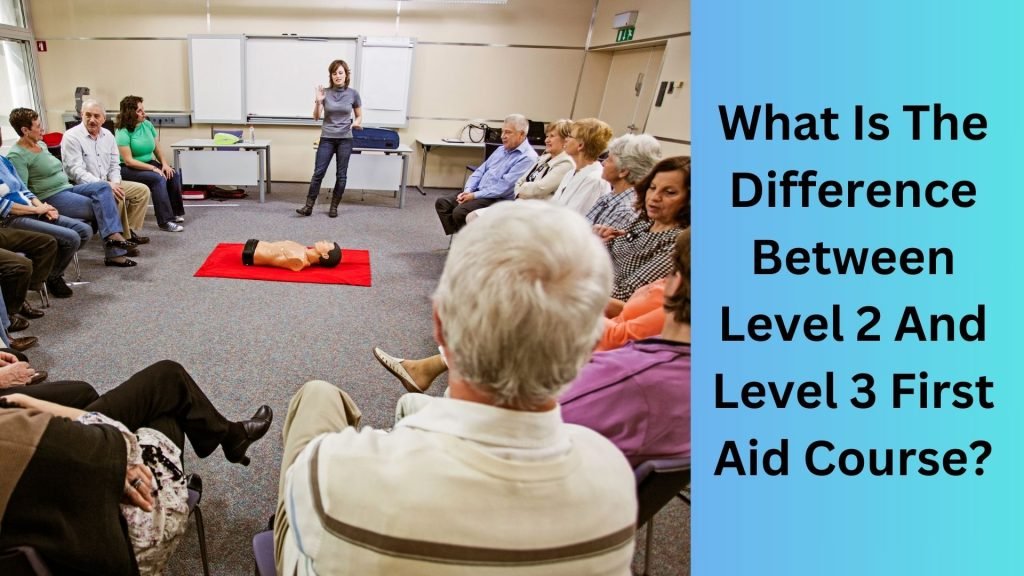 What Is The Difference Between Level 2 And Level 3 First Aid Course