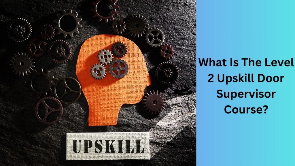 What Is The Level 2 Upskill Door Supervisor Course
