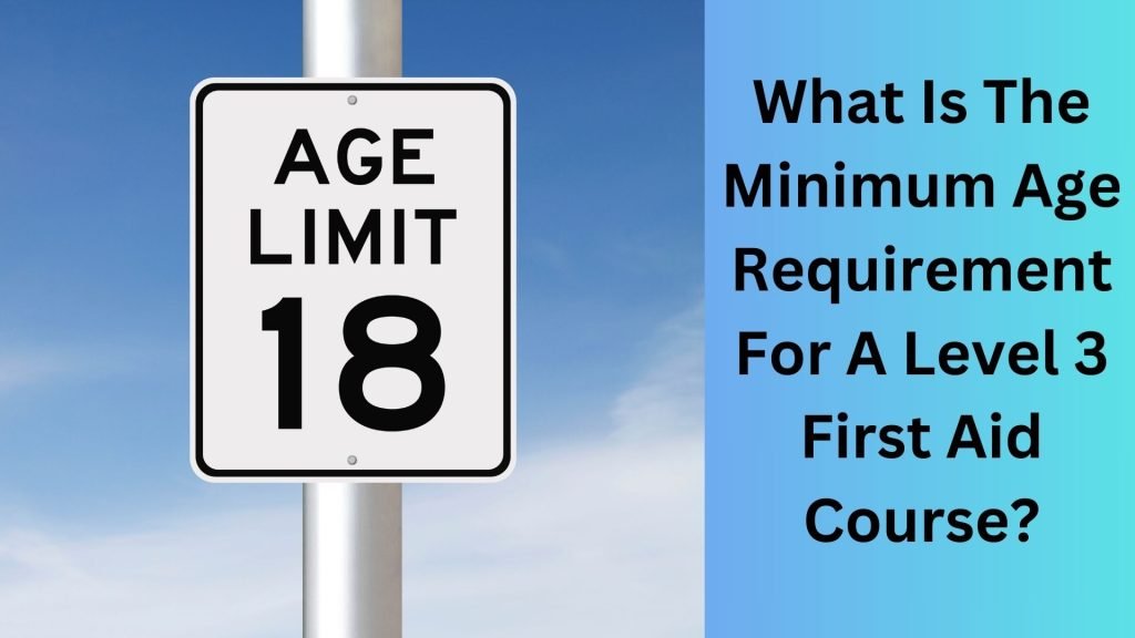 What Is The Minimum Age Requirement For A Level 3 First Aid Course