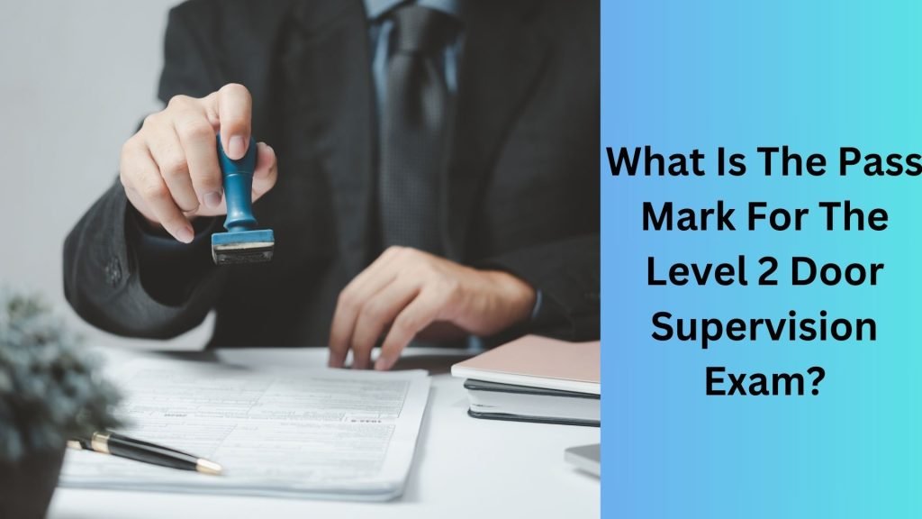 What Is The Pass Mark For The Level 2 Door Supervision Exam