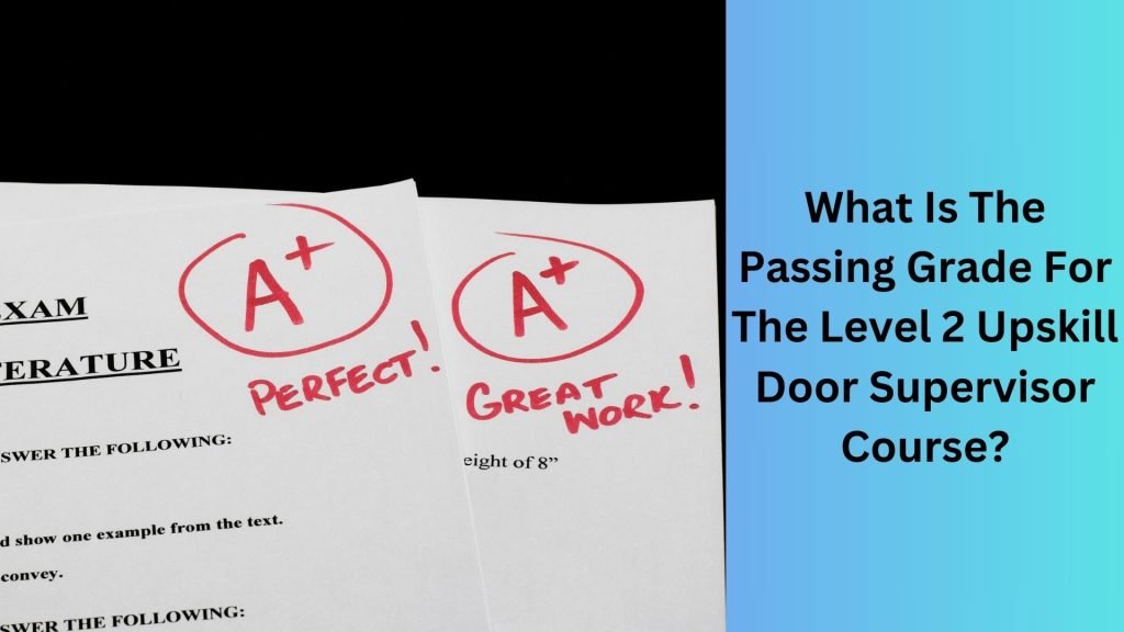 What Is The Passing Grade For The Level 2 Upskill Door Supervisor Course