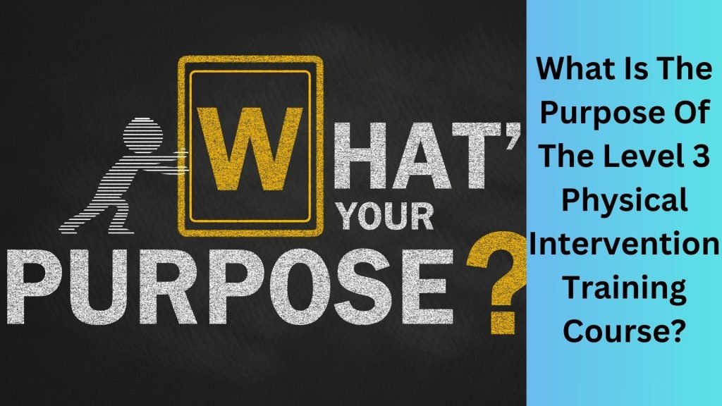What Is The Purpose Of The Level 3 Physical Intervention Training Course