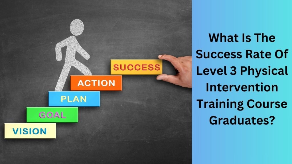 What Is The Success Rate Of Level 3 Physical Intervention Training Course Graduates