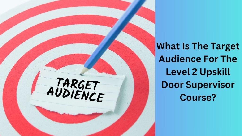 What Is The Target Audience For The Level 2 Upskill Door Supervisor Course