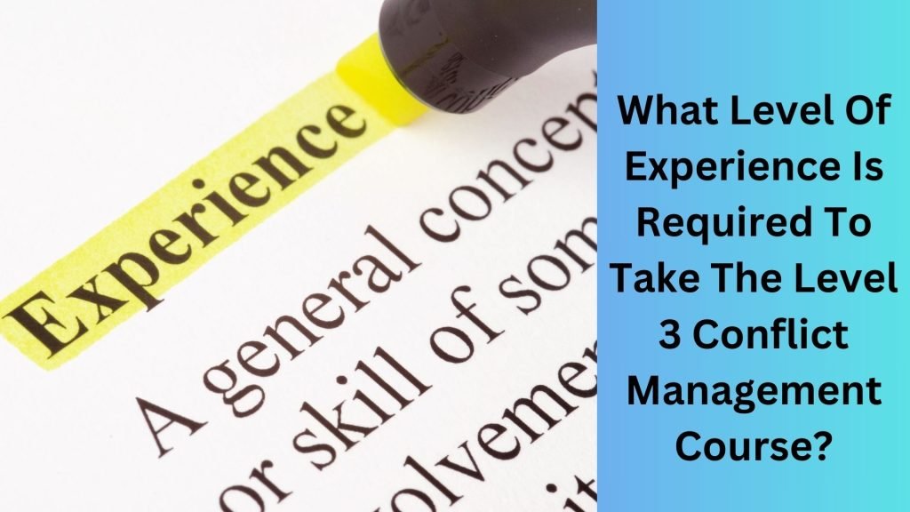 What Level Of Experience Is Required To Take The Level 3 Conflict Management Course