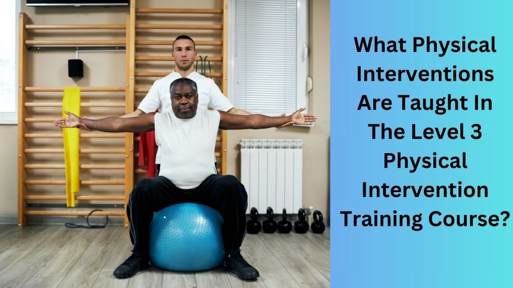 What Physical Interventions Are Taught In The Level 3 Physical Intervention Training Course