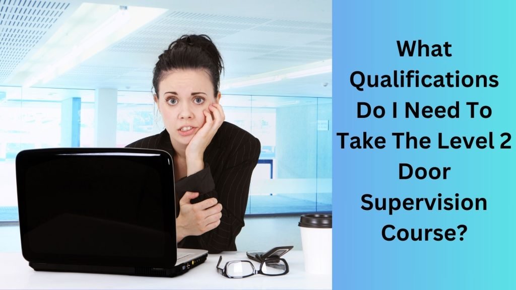 What Qualifications Do I Need To Take The Level 2 Door Supervision Course