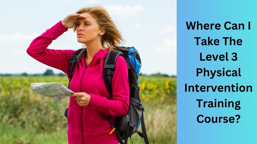 Where Can I Take The Level 3 Physical Intervention Training Course