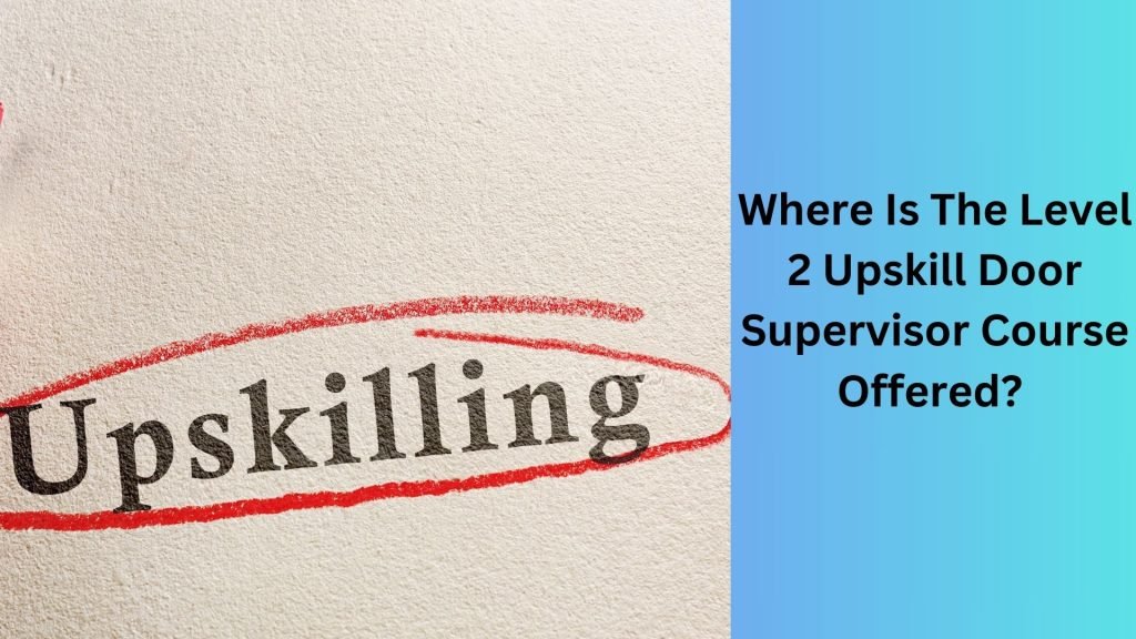 Where Is The Level 2 Upskill Door Supervisor Course Offered