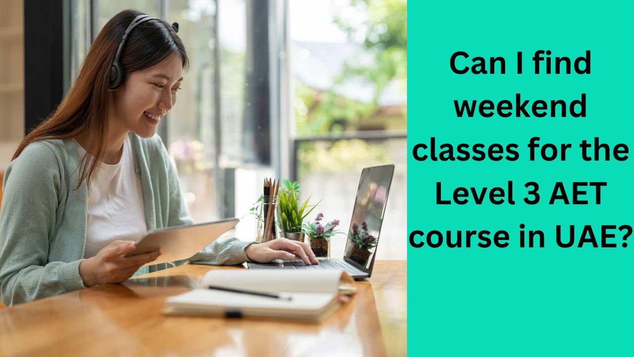 Can I find weekend classes for the Level 3 AET course in UAE