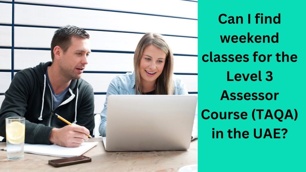 Can I find weekend classes for the Level 3 Assessor Course (TAQA) in the UAE