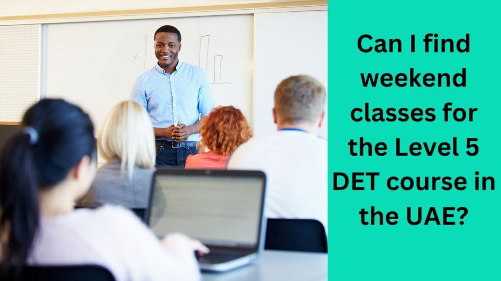 Can I find weekend classes for the Level 5 DET course in the UAE