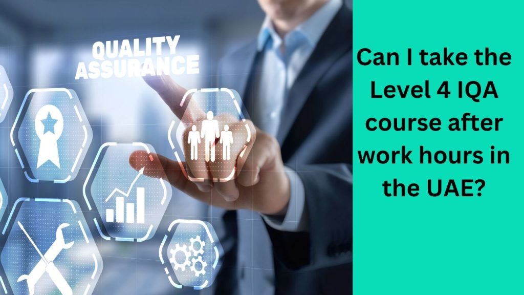 Can I take the Level 4 IQA course after work hours in the UAE