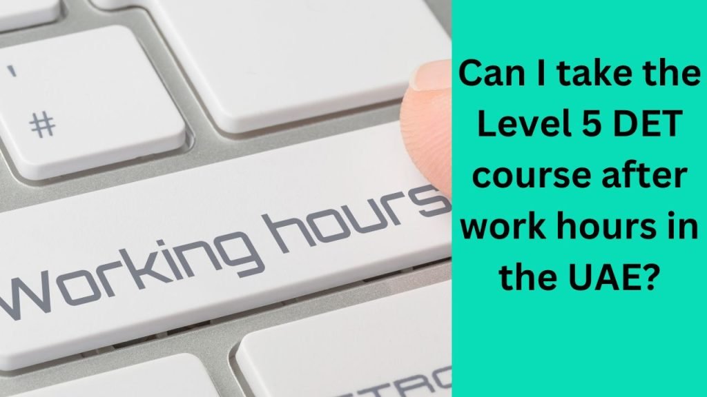 Can I take the Level 5 DET course after work hours in the UAE