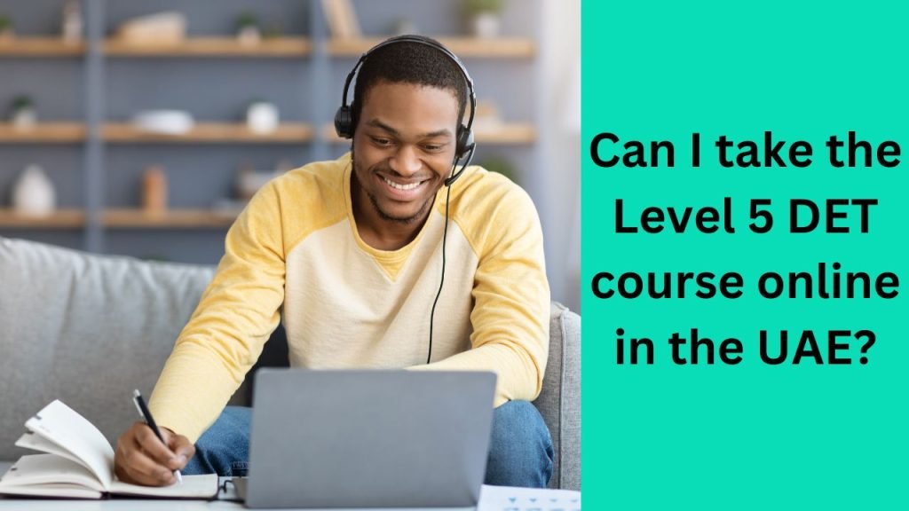 Can I take the Level 5 DET course online in the UAE