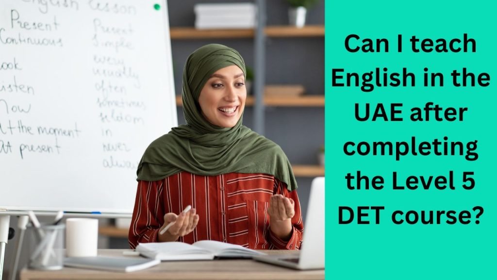 Can I teach English in the UAE after completing the Level 5 DET course