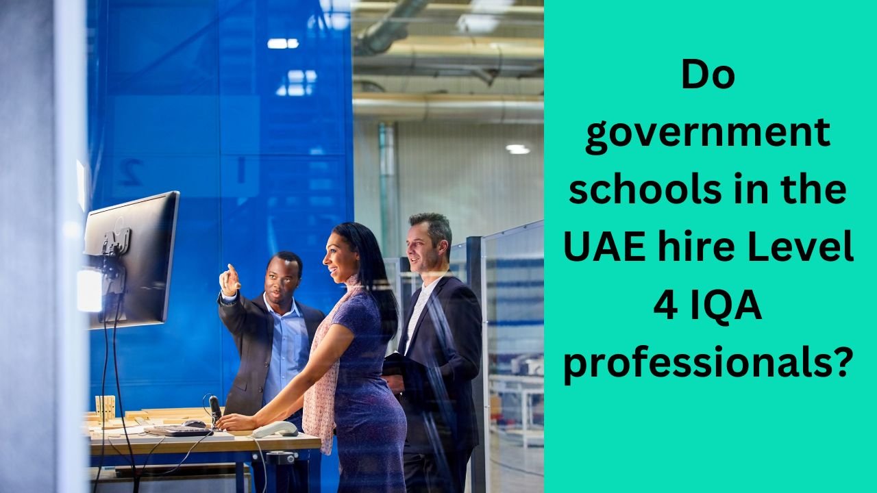 Do government schools in the UAE hire Level 4 IQA professionals