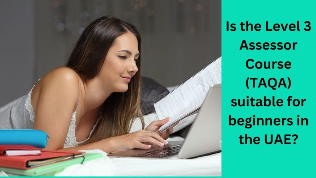 Is the Level 3 Assessor Course (TAQA) suitable for beginners in the UAE