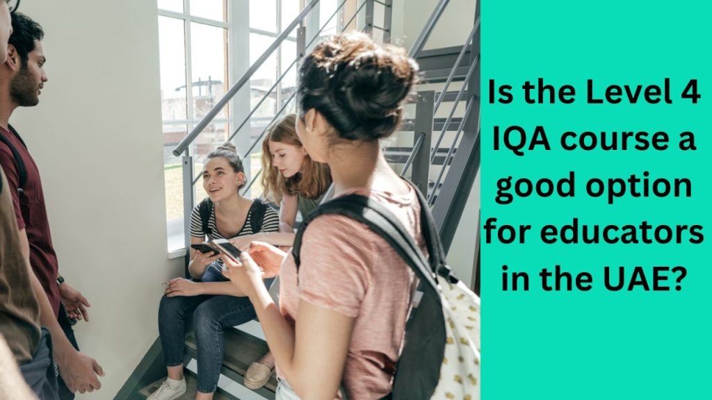 Is the Level 4 IQA course a good option for educators in the UAE