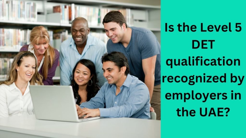 Is the Level 5 DET qualification recognized by employers in the UAE