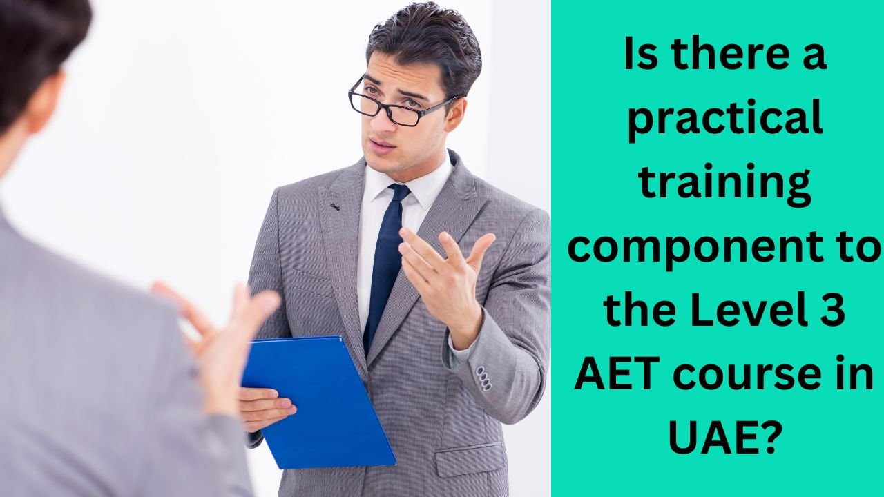 Is there a practical training component to the Level 3 AET course in UAE