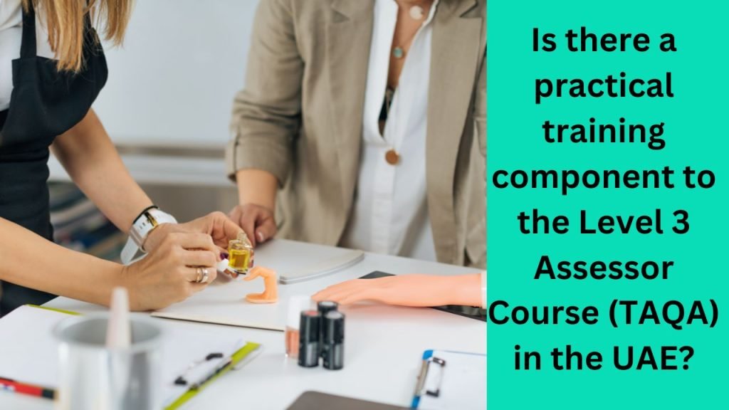 Is there a practical training component to the Level 3 Assessor Course (TAQA) in the UAE