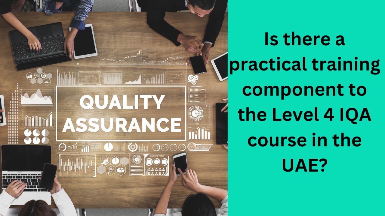 Is there a practical training component to the Level 4 IQA course in the UAE