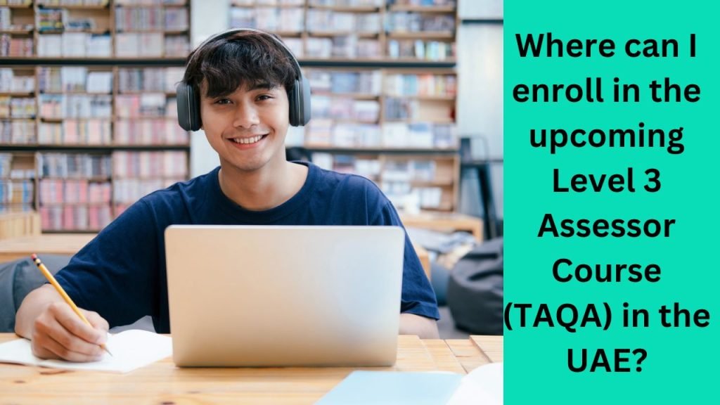 Where can I enroll in the upcoming Level 3 Assessor Course (TAQA) in the UAE