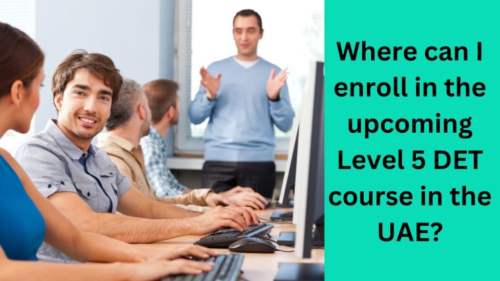 Where can I enroll in the upcoming Level 5 DET course in the UAE