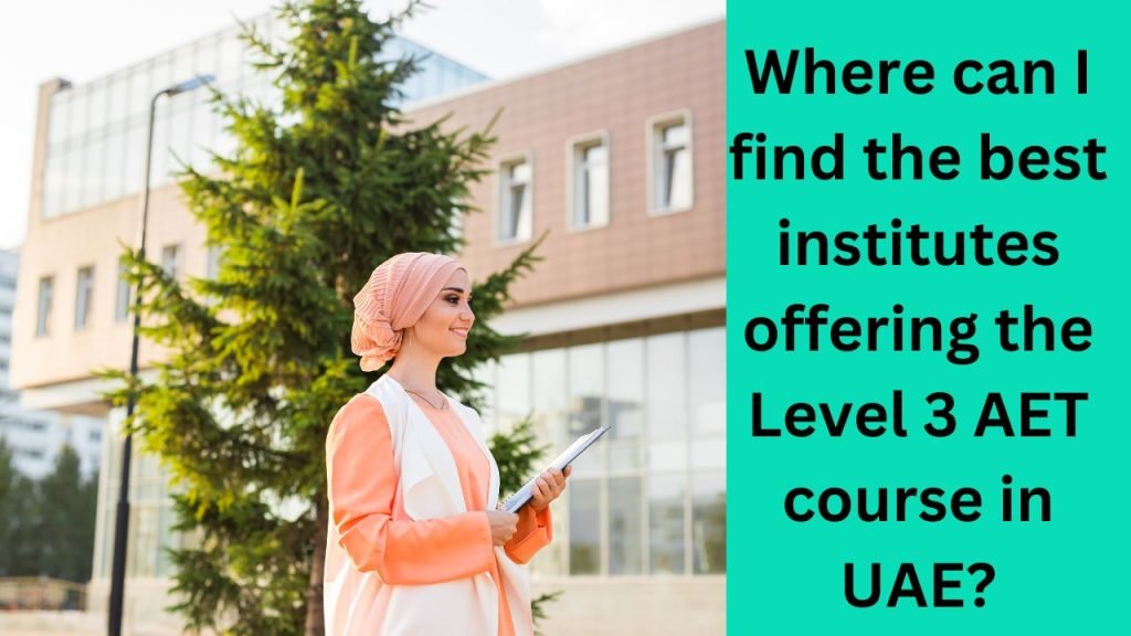 Where can I find the best institutes offering the Level 3 AET course in UAE