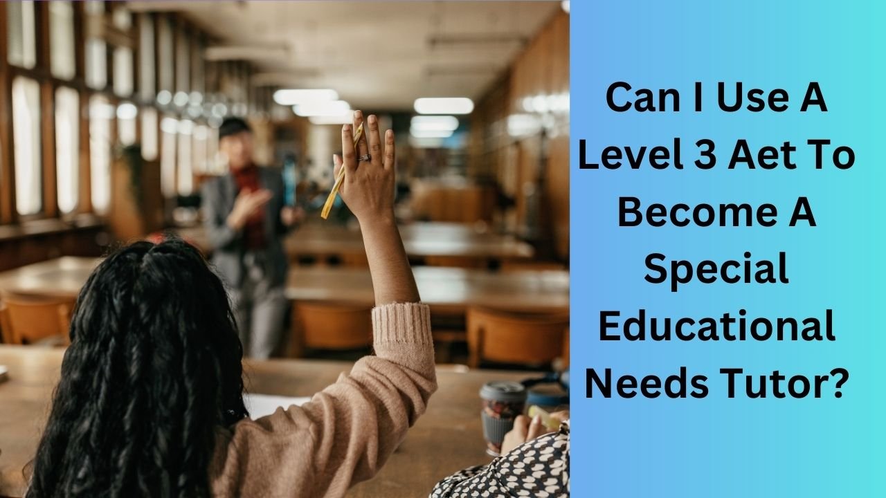 Can I Use A Level 3 Aet To Become A Special Educational Needs Tutor