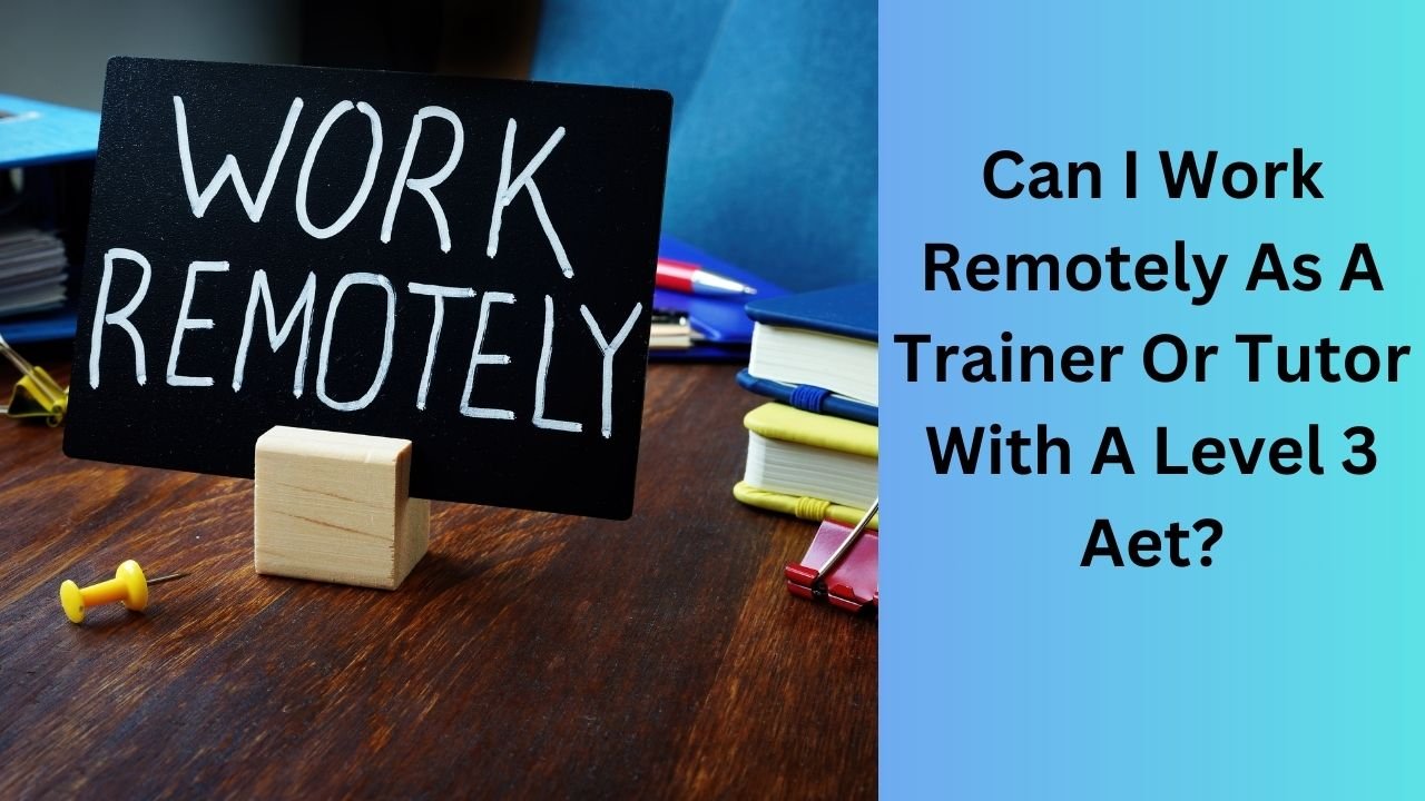 Can I Work Remotely As A Trainer Or Tutor With A Level 3 Aet