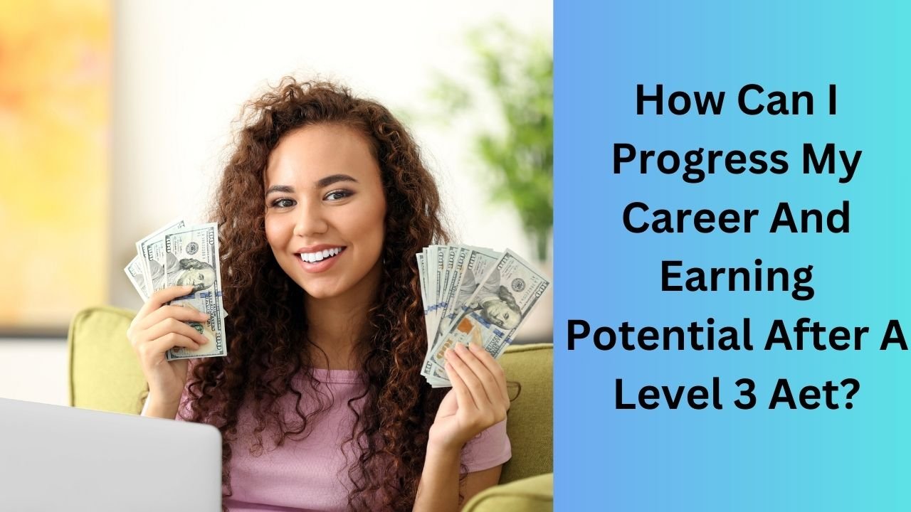 How Can I Progress My Career And Earning Potential After A Level 3 Aet