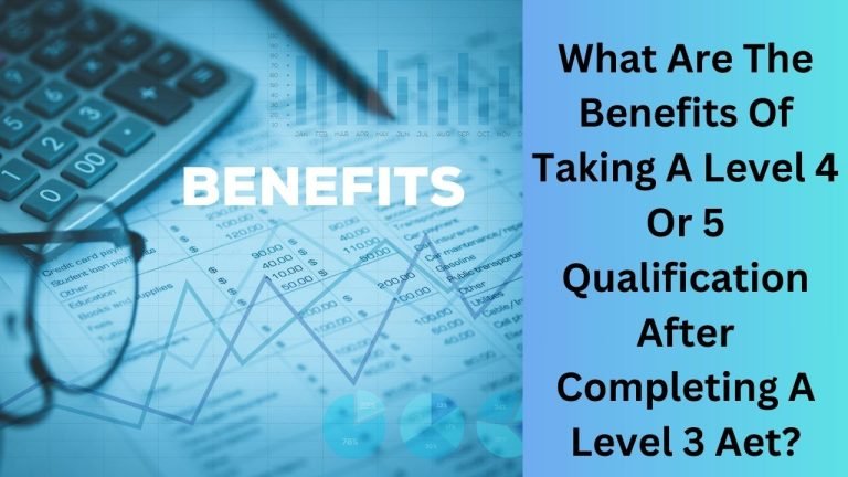 What Are The Benefits Of Taking A Level 4 Or 5 Qualification After ...