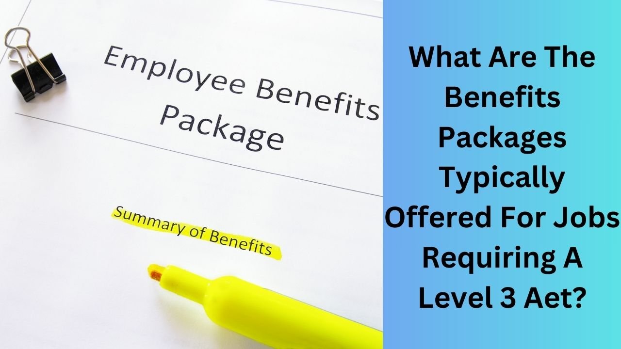 What Are The Benefits Packages Typically Offered For Jobs Requiring A Level 3 Aet