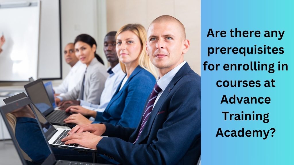 Are there any prerequisites for enrolling in courses at Advance Training Academy