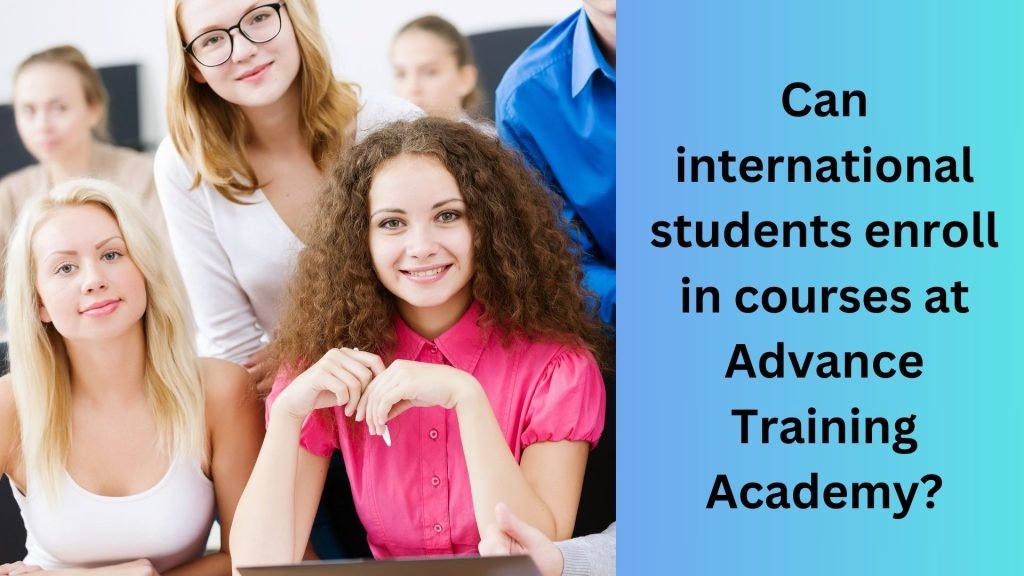 Can international students enroll in courses at Advance Training Academy