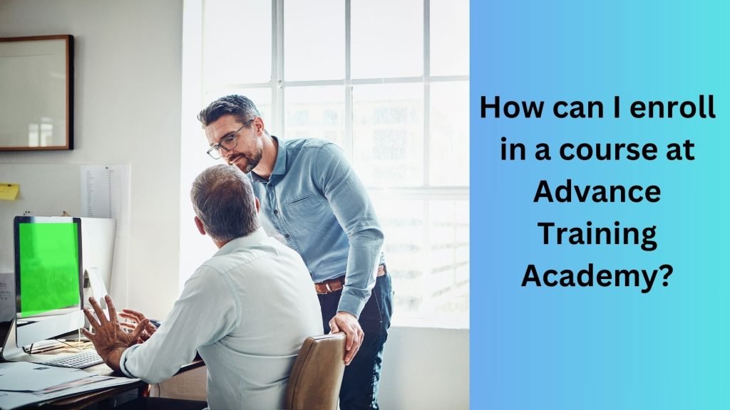 How can I enroll in a course at Advance Training Academy