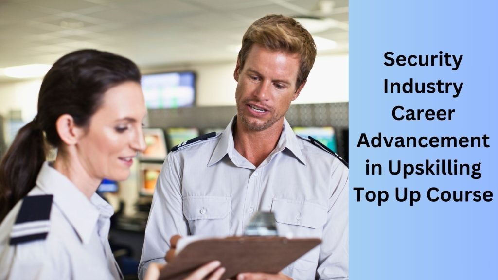 Security Industry Career Advancement in Upskilling Top Up Course